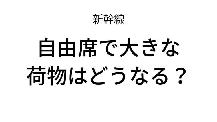 新幹線で大きな荷物はどうなる